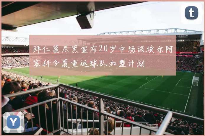 拜仁慕尼黑宣布20岁中场诺埃尔阿塞科今夏重返球队加盟计划